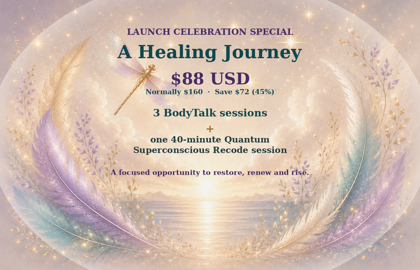 Launch Celebration Special. A Healing Journey, $88 USD. Normally $160, save $72 or 45%. Three BodyTalk sessions plus one 40-minute Quantum Superconscious Recode session.